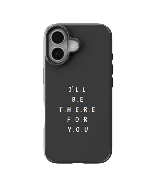 I'll Be There for You Telefon Kılıfı